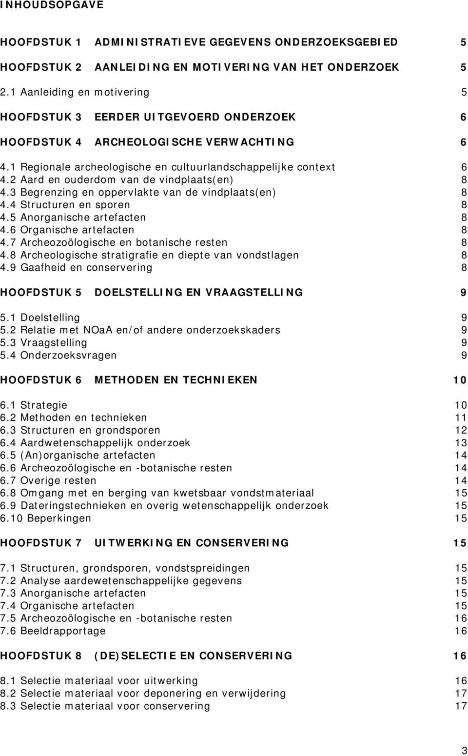 2 Aard en ouderdom van de vindplaats(en) 8 4.3 Begrenzing en oppervlakte van de vindplaats(en) 8 4.4 Structuren en sporen 8 4.5 Anorganische artefacten 8 4.6 Organische artefacten 8 4.