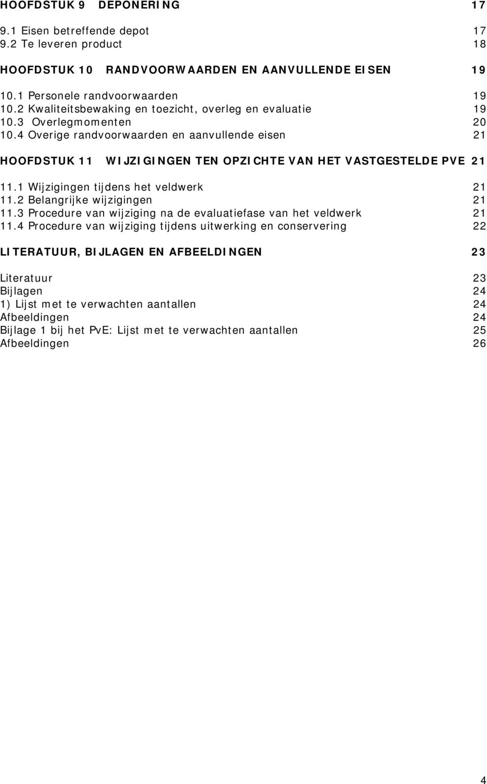 4 Overige randvoorwaarden en aanvullende eisen 21 HOOFDSTUK 11 WIJZIGINGEN TEN OPZICHTE VAN HET VASTGESTELDE PVE 21 11.1 Wijzigingen tijdens het veldwerk 21 11.2 Belangrijke wijzigingen 21 11.