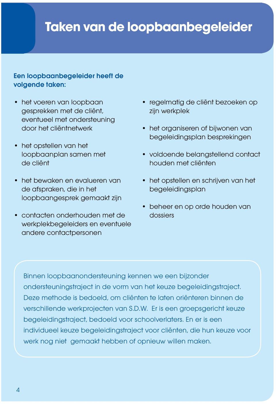 contactpersonen regelmatig de cliënt bezoeken op zijn werkplek het organiseren of bijwonen van begeleidingsplan besprekingen voldoende belangstellend contact houden met cliënten het opstellen en