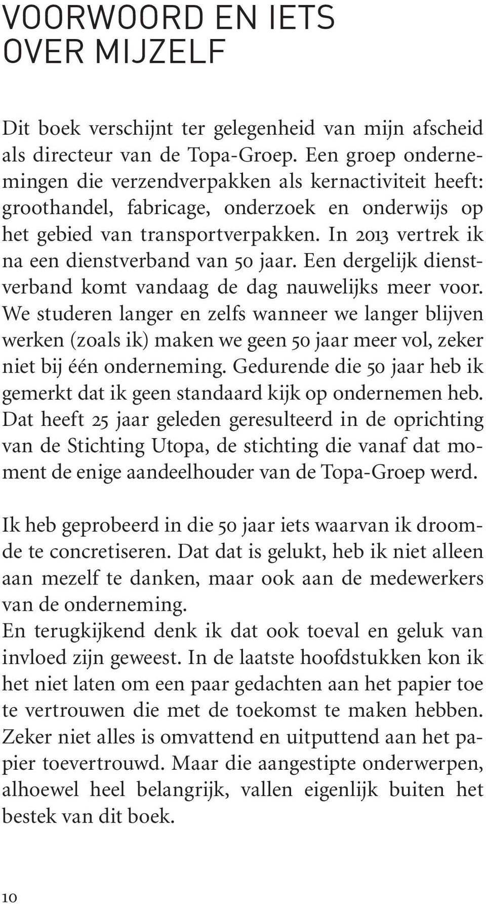 In 2013 vertrek ik na een dienstverband van 50 jaar. Een dergelijk dienstverband komt vandaag de dag nauwelijks meer voor.