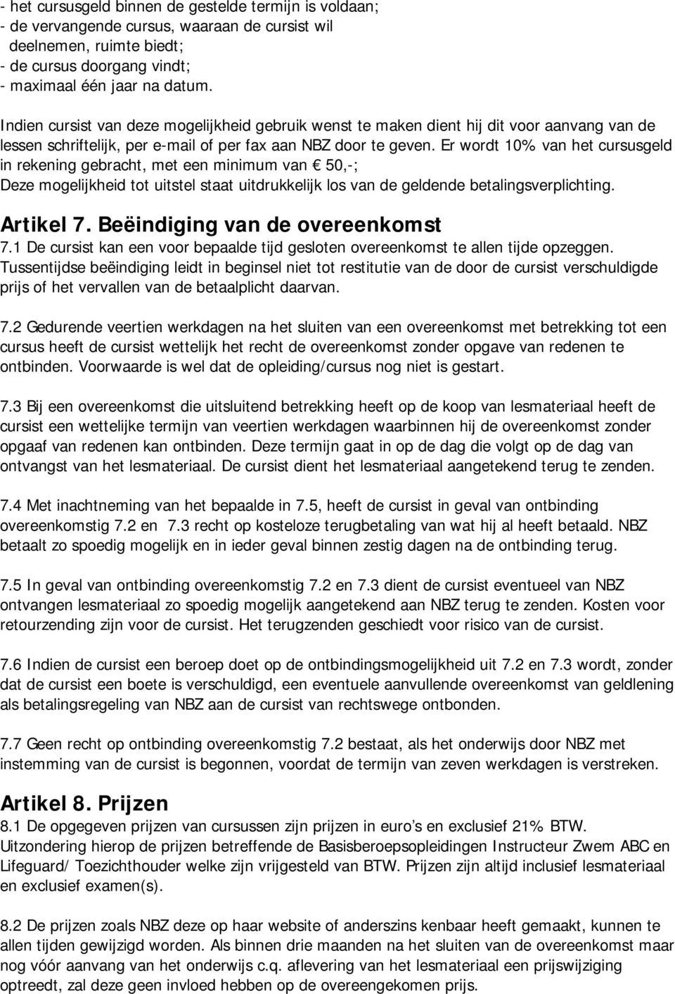 Er wordt 10% van het cursusgeld in rekening gebracht, met een minimum van 50,-; Deze mogelijkheid tot uitstel staat uitdrukkelijk los van de geldende betalingsverplichting. Artikel 7.