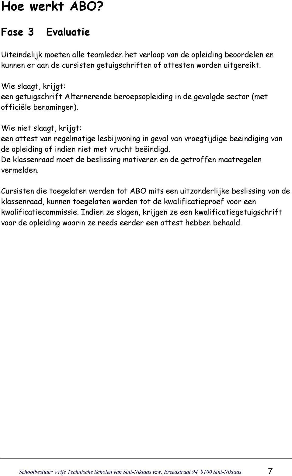 Wie niet slaagt, krijgt: een attest van regelmatige lesbijwoning in geval van vroegtijdige beëindiging van de opleiding of indien niet met vrucht beëindigd.