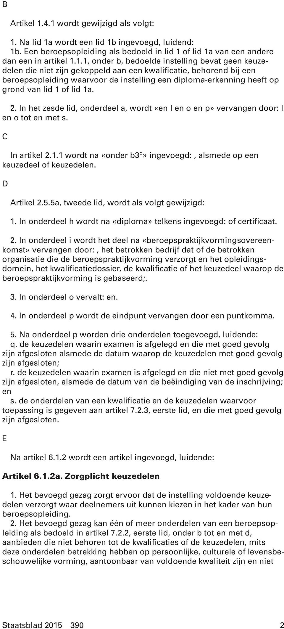 instelling bevat geen keuzedelen die niet zijn gekoppeld aan een kwalificatie, behorend bij een beroepsopleiding waarvoor de instelling een diploma-erkenning heeft op grond van lid 1 of lid 1a. 2.