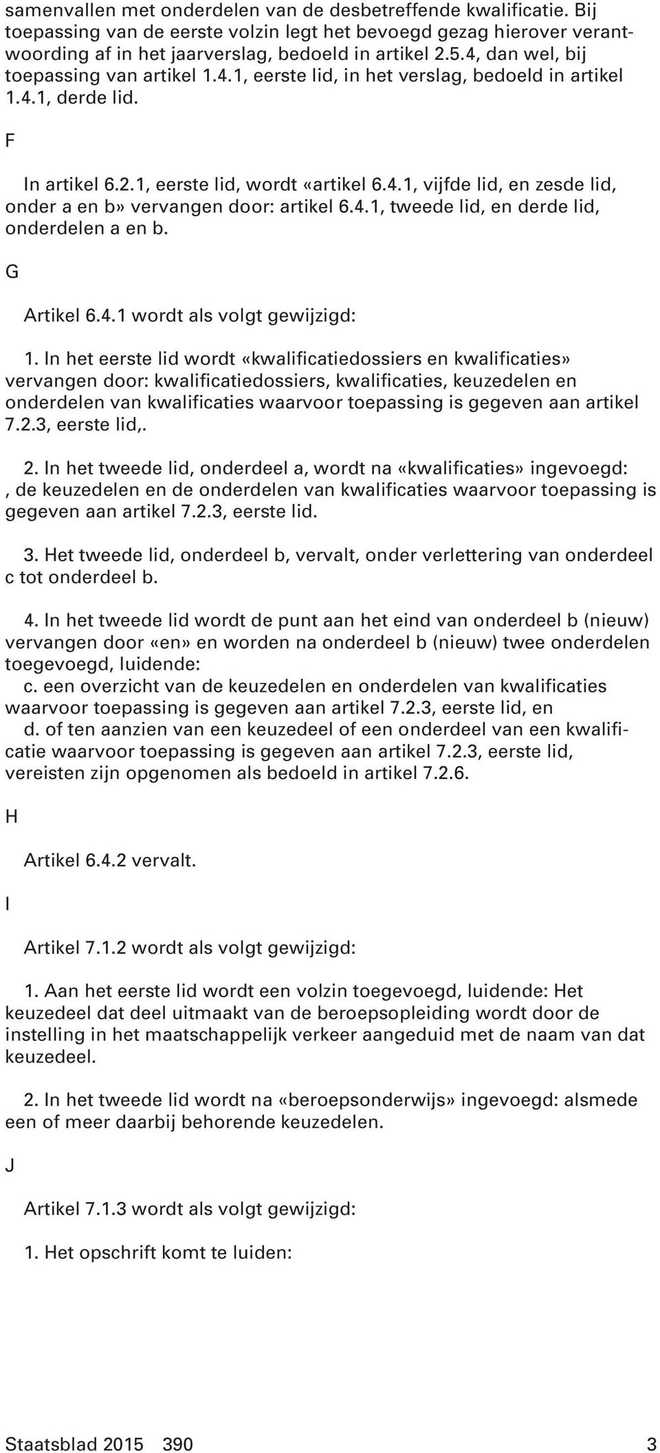 4.1, tweede lid, en derde lid, onderdelen a en b. G Artikel 6.4.1 wordt als volgt gewijzigd: 1.