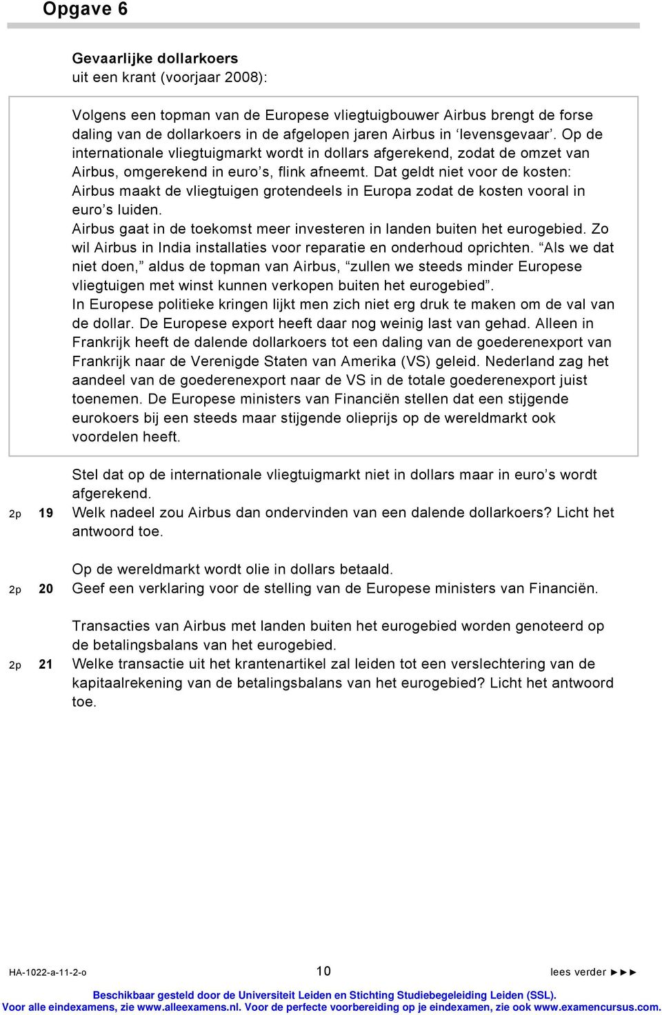 Dat geldt niet voor de kosten: Airbus maakt de vliegtuigen grotendeels in Europa zodat de kosten vooral in euro s luiden. Airbus gaat in de toekomst meer investeren in landen buiten het eurogebied.