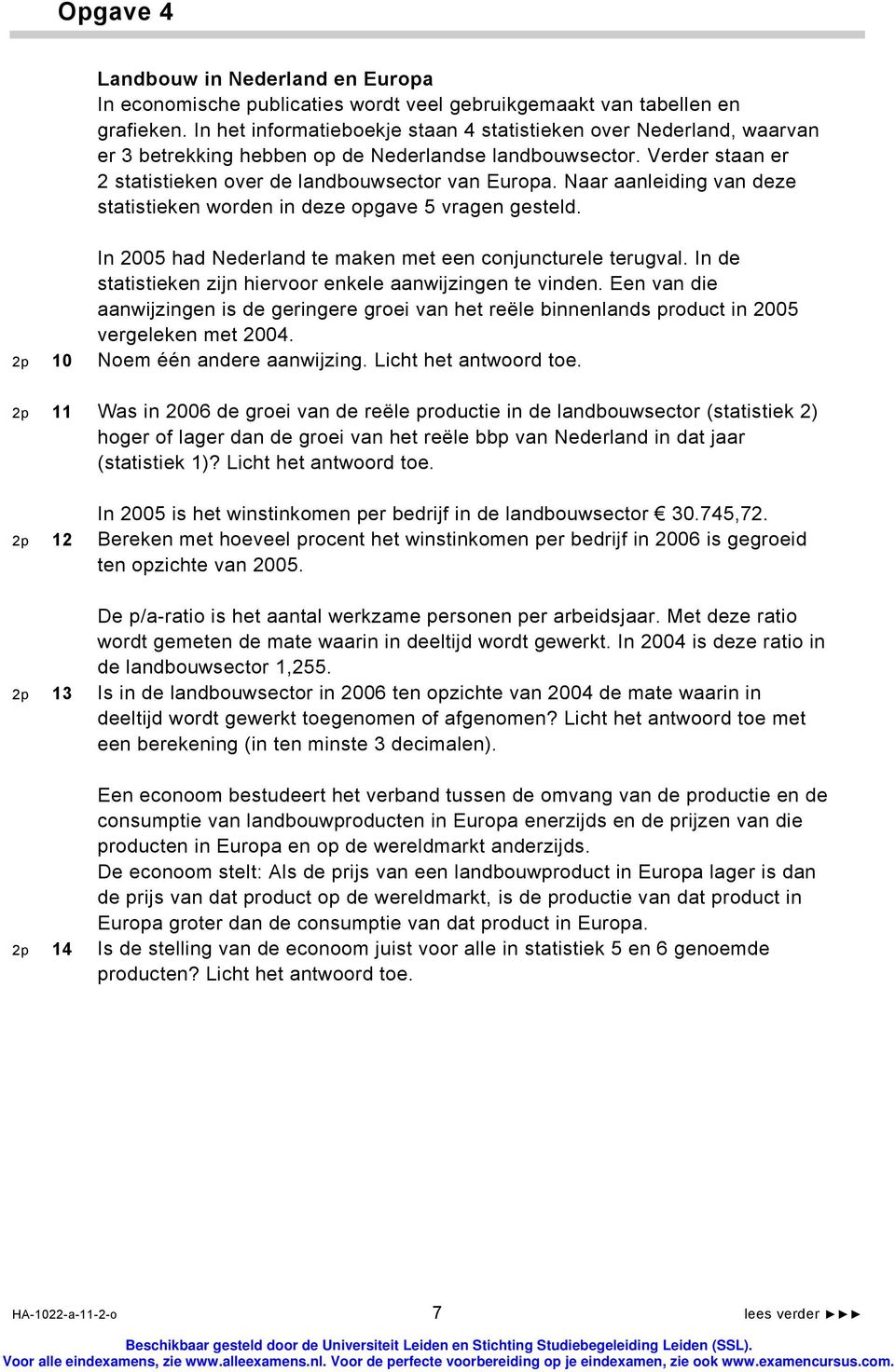 Naar aanleiding van deze statistieken worden in deze opgave vragen gesteld. In 200 had Nederland te maken met een conjuncturele terugval.