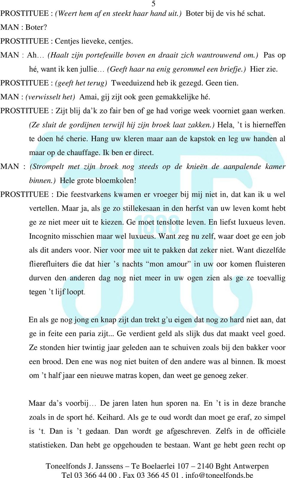 PROSTITUEE : (geeft het terug) Tweeduizend heb ik gezegd. Geen tien. MAN : (verwisselt het) Amai, gij zijt ook geen gemakkelijke hé.