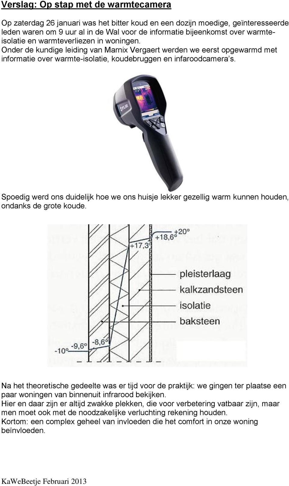 Spoedig werd ons duidelijk hoe we ons huisje lekker gezellig warm kunnen houden, ondanks de grote koude.