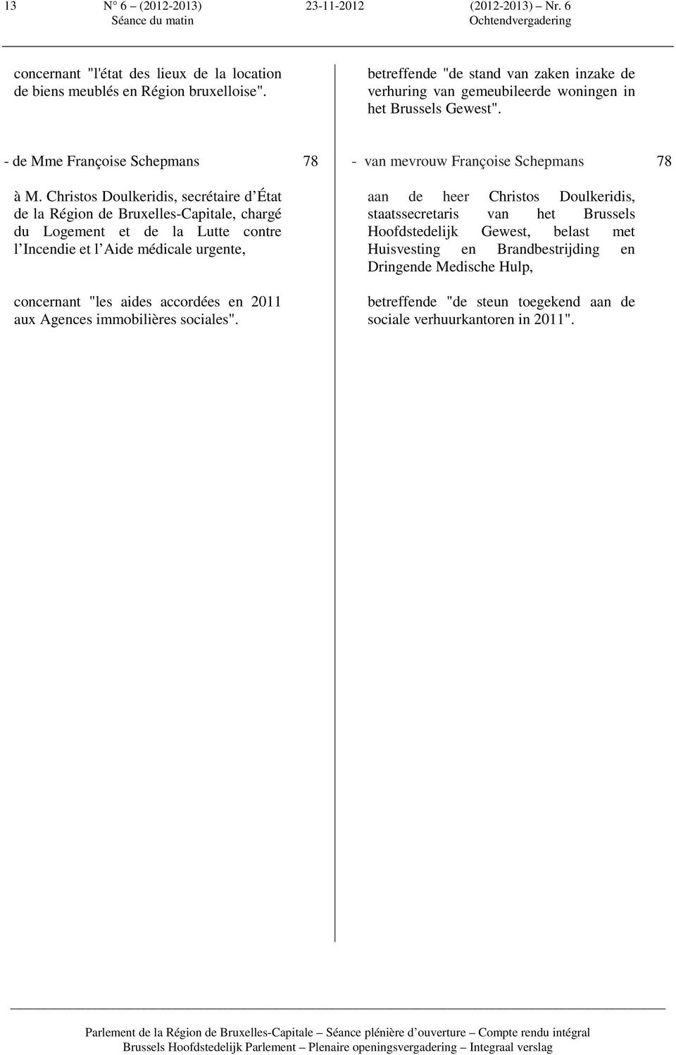 Christos Doulkeridis, secrétaire d État de la Région de Bruxelles-Capitale, chargé du Logement et de la Lutte contre l Incendie et l Aide médicale urgente, concernant "les aides accordées en