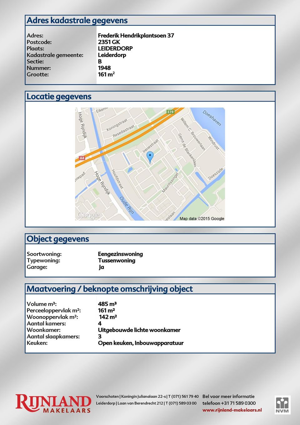 Eengezinswoning Tussenwoning Ja Maatvoering / beknopte omschrijving object Volume m³: Perceeloppervlak m²: Woonoppervlak m²: