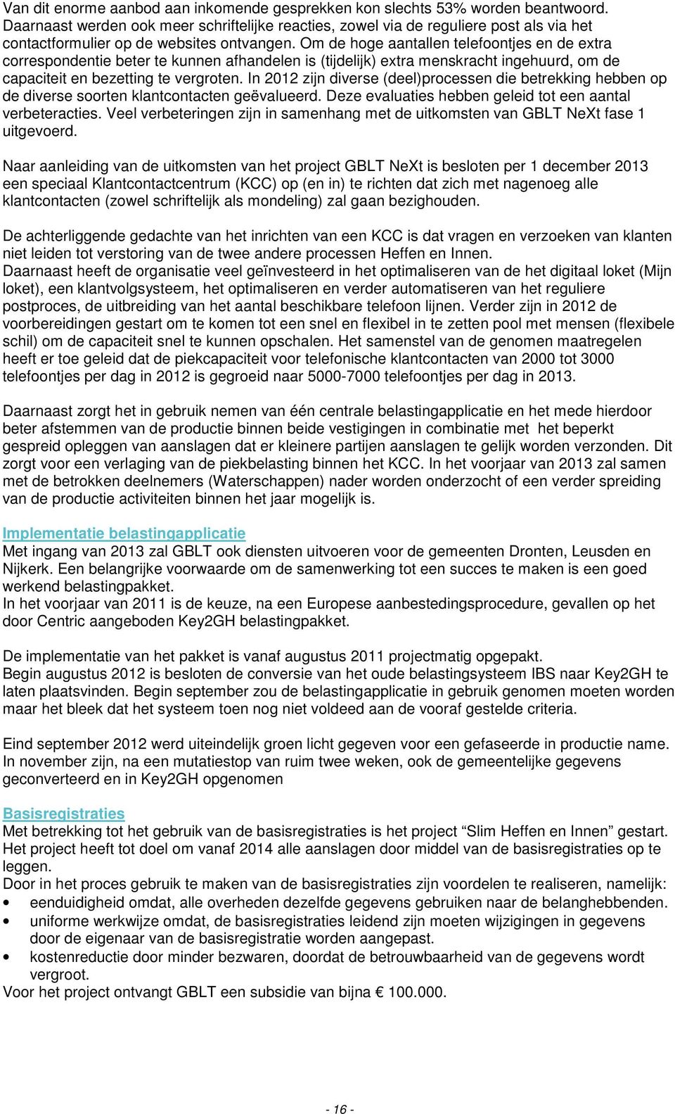 Om de hoge aantallen telefoontjes en de extra correspondentie beter te kunnen afhandelen is (tijdelijk) extra menskracht ingehuurd, om de capaciteit en bezetting te vergroten.