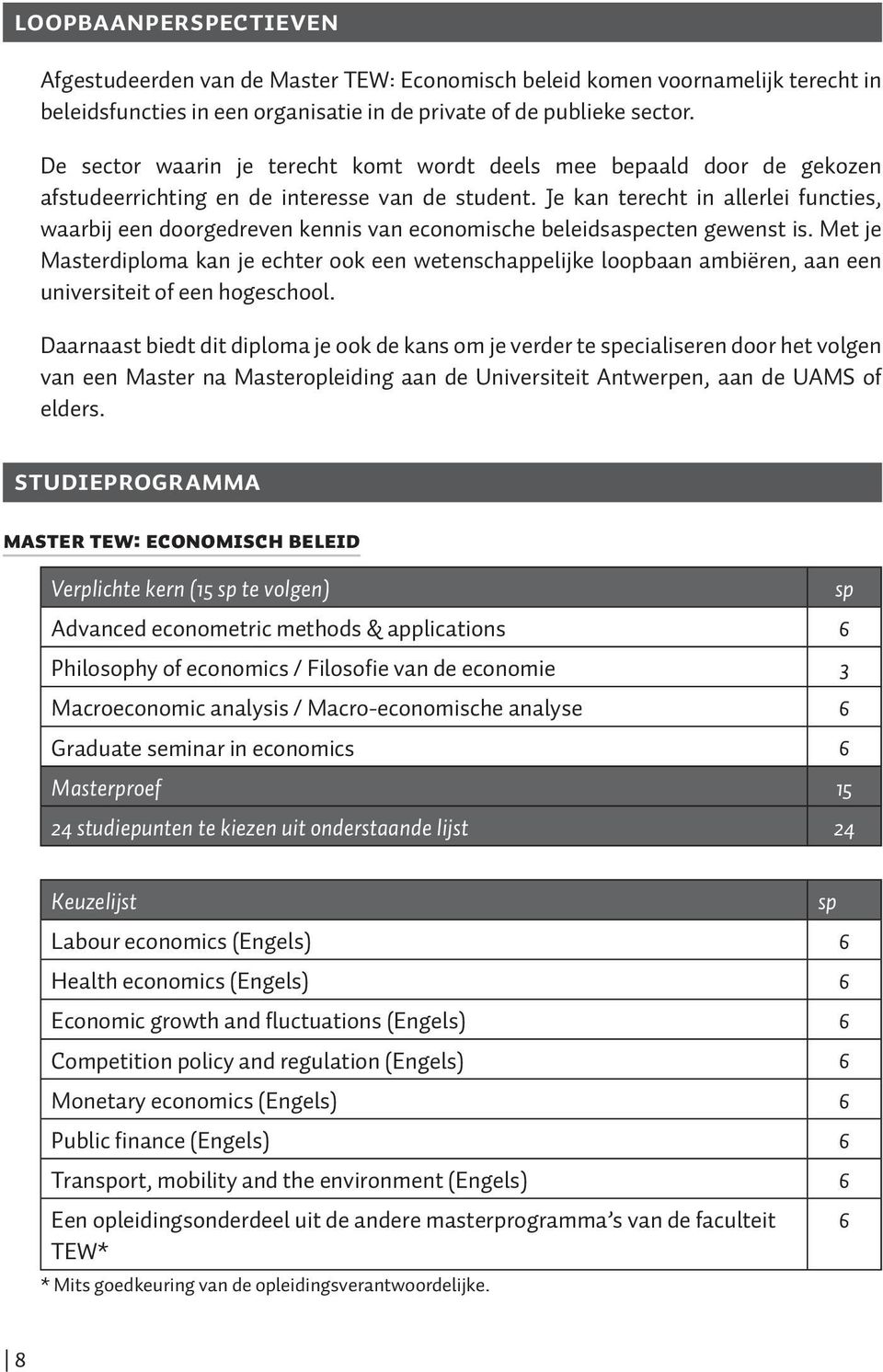 Je kan terecht in allerlei functies, waarbij een doorgedreven kennis van economische beleidsaspecten gewenst is.