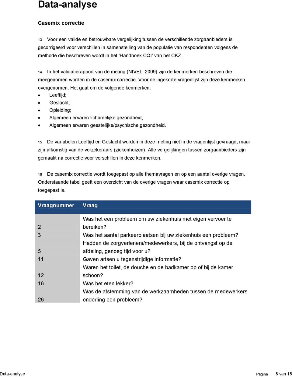 14 In het validatierapport van de meting (NIVEL, 2009) zijn de kenmerken beschreven die meegenomen worden in de casemix correctie. Voor de ingekorte vragenlijst zijn deze kenmerken overgenomen.