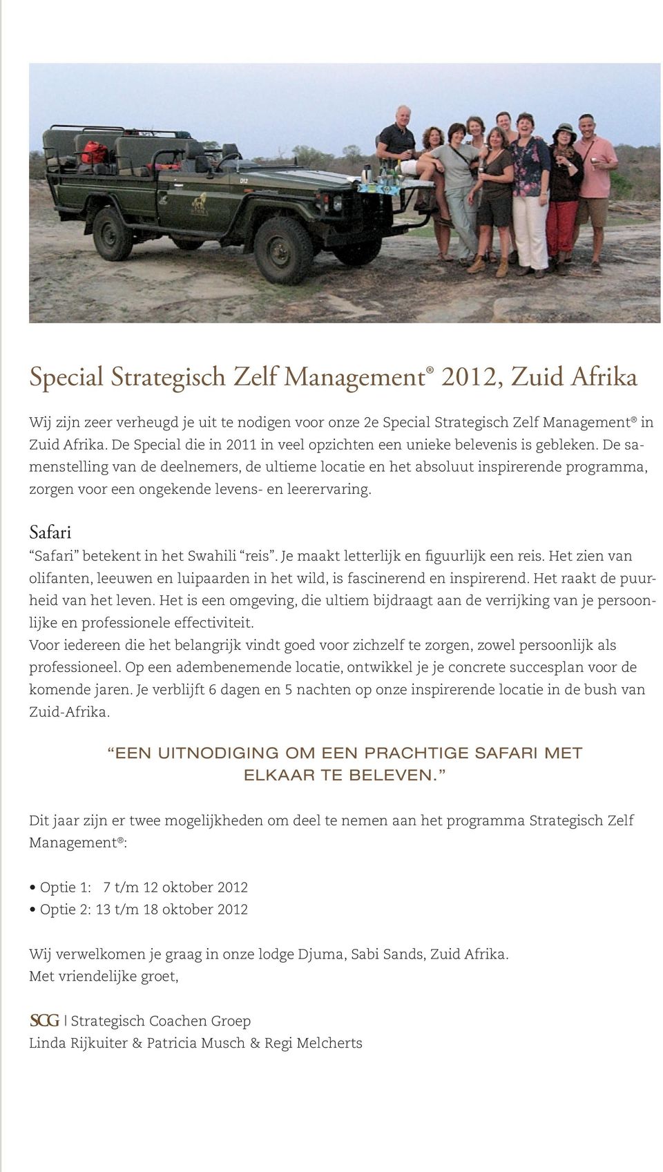 De samenstelling van de deelnemers, de ultieme locatie en het absoluut inspirerende programma, zorgen voor een ongekende levens- en leerervaring. Safari Safari betekent in het Swahili reis.