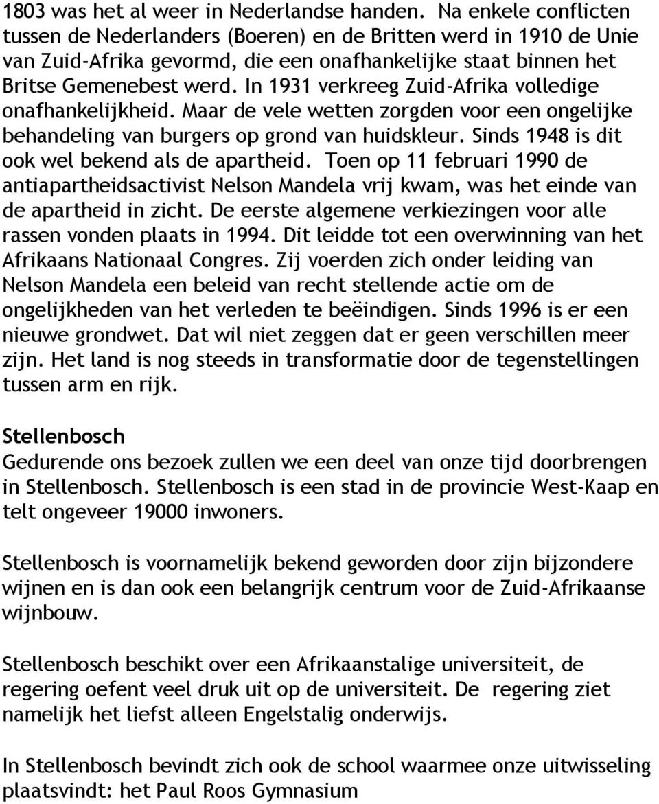 In 1931 verkreeg Zuid-Afrika volledige onafhankelijkheid. Maar de vele wetten zorgden voor een ongelijke behandeling van burgers op grond van huidskleur.