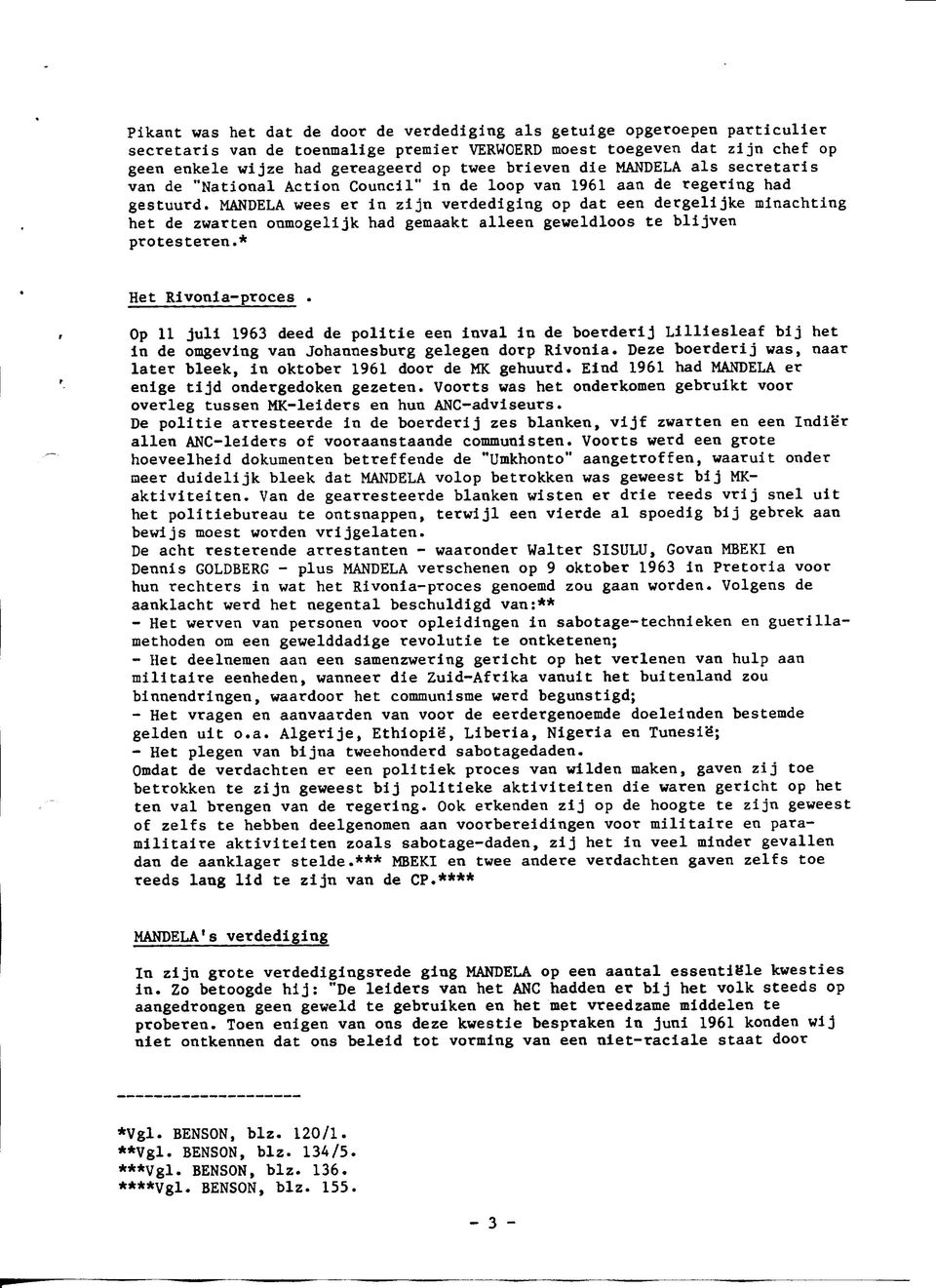 MANDELA wees er in zijn verdediging op dat een dergelijke minachting het de zwarten onmogelijk had gemaakt alleen geweldloos te blijven protesteren.* Het Rivonia-proces.