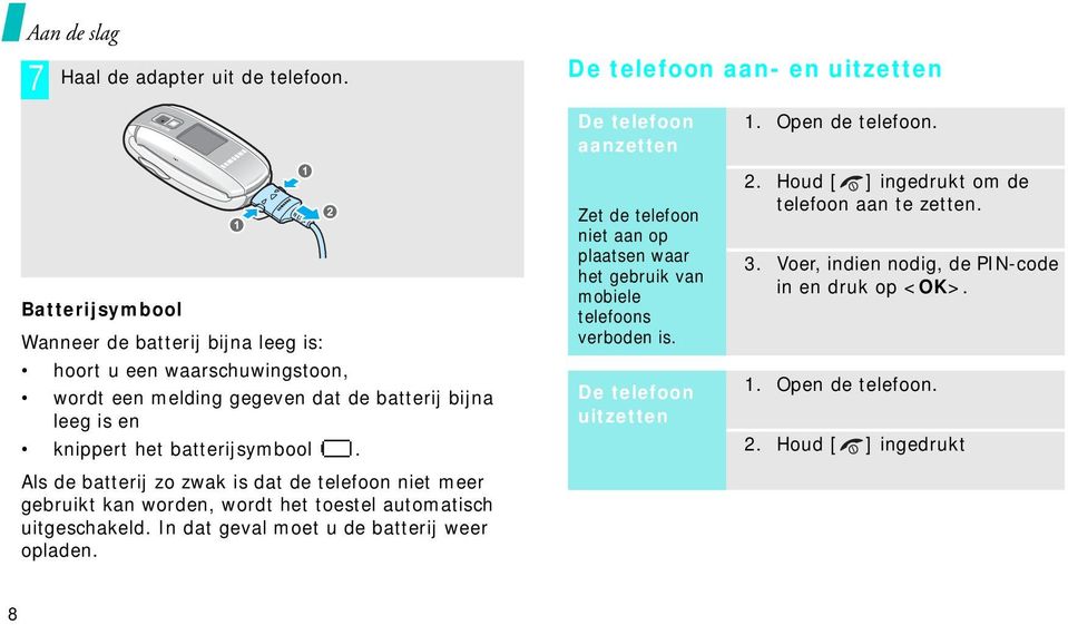 Als de batterij zo zwak is dat de telefoon niet meer gebruikt kan worden, wordt het toestel automatisch uitgeschakeld. In dat geval moet u de batterij weer opladen.