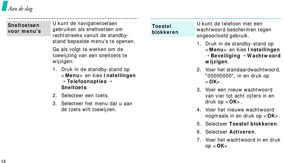 Selecteer het menu dat u aan de toets wilt toewijzen. Toestel blokkeren U kunt de telefoon met een wachtwoord beschermen tegen ongeoorloofd gebruik. 1.