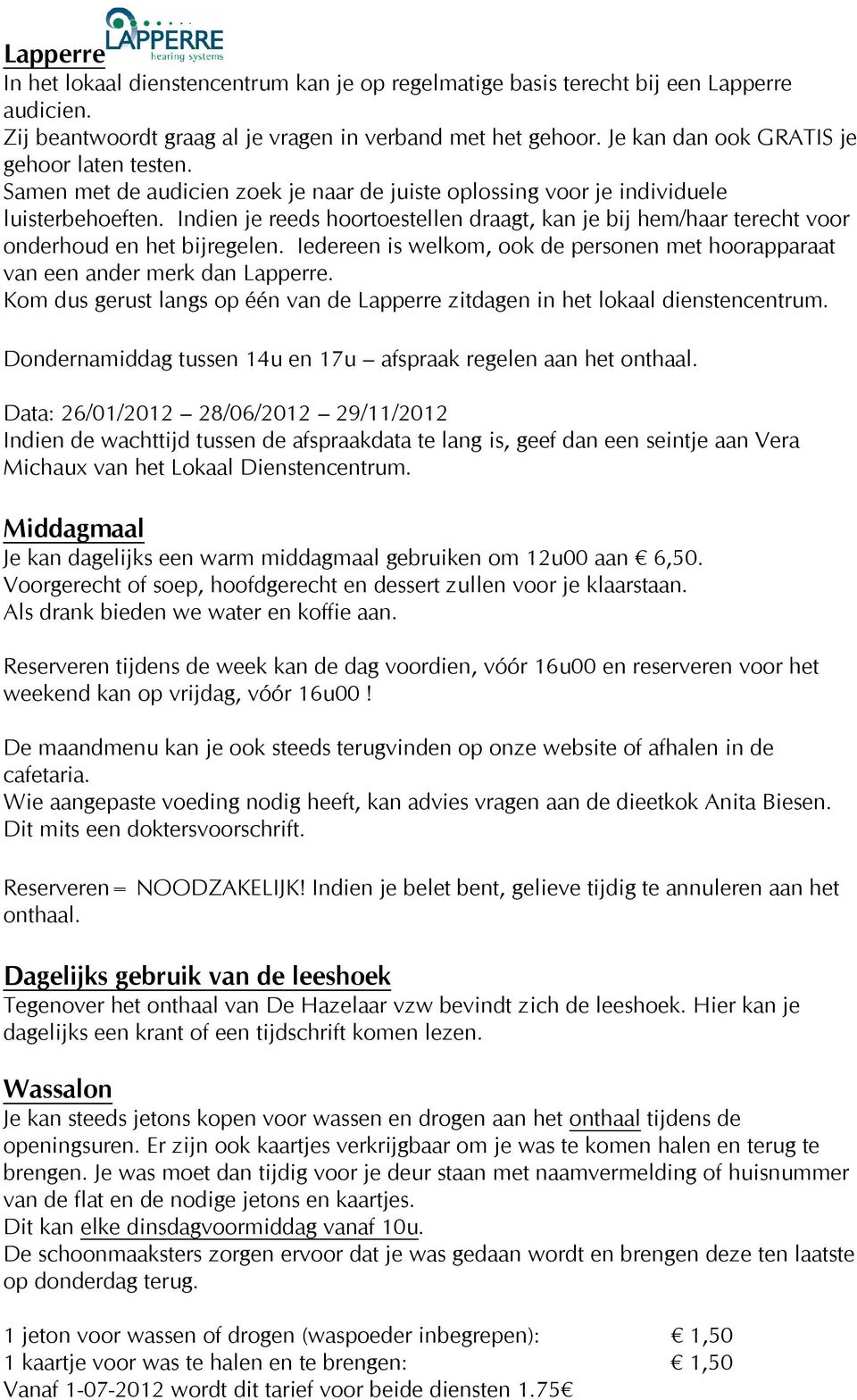 Indien je reeds hoortoestellen draagt, kan je bij hem/haar terecht voor onderhoud en het bijregelen. Iedereen is welkom, ook de personen met hoorapparaat van een ander merk dan Lapperre.