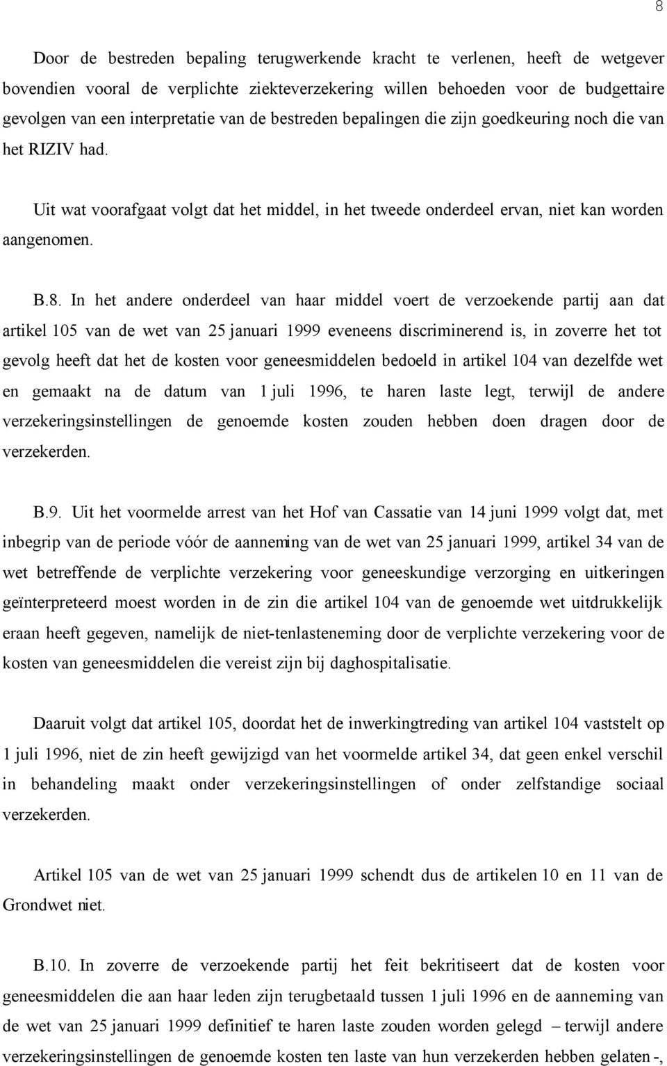 In het andere onderdeel van haar middel voert de verzoekende partij aan dat artikel 105 van de wet van 25 januari 1999 eveneens discriminerend is, in zoverre het tot gevolg heeft dat het de kosten