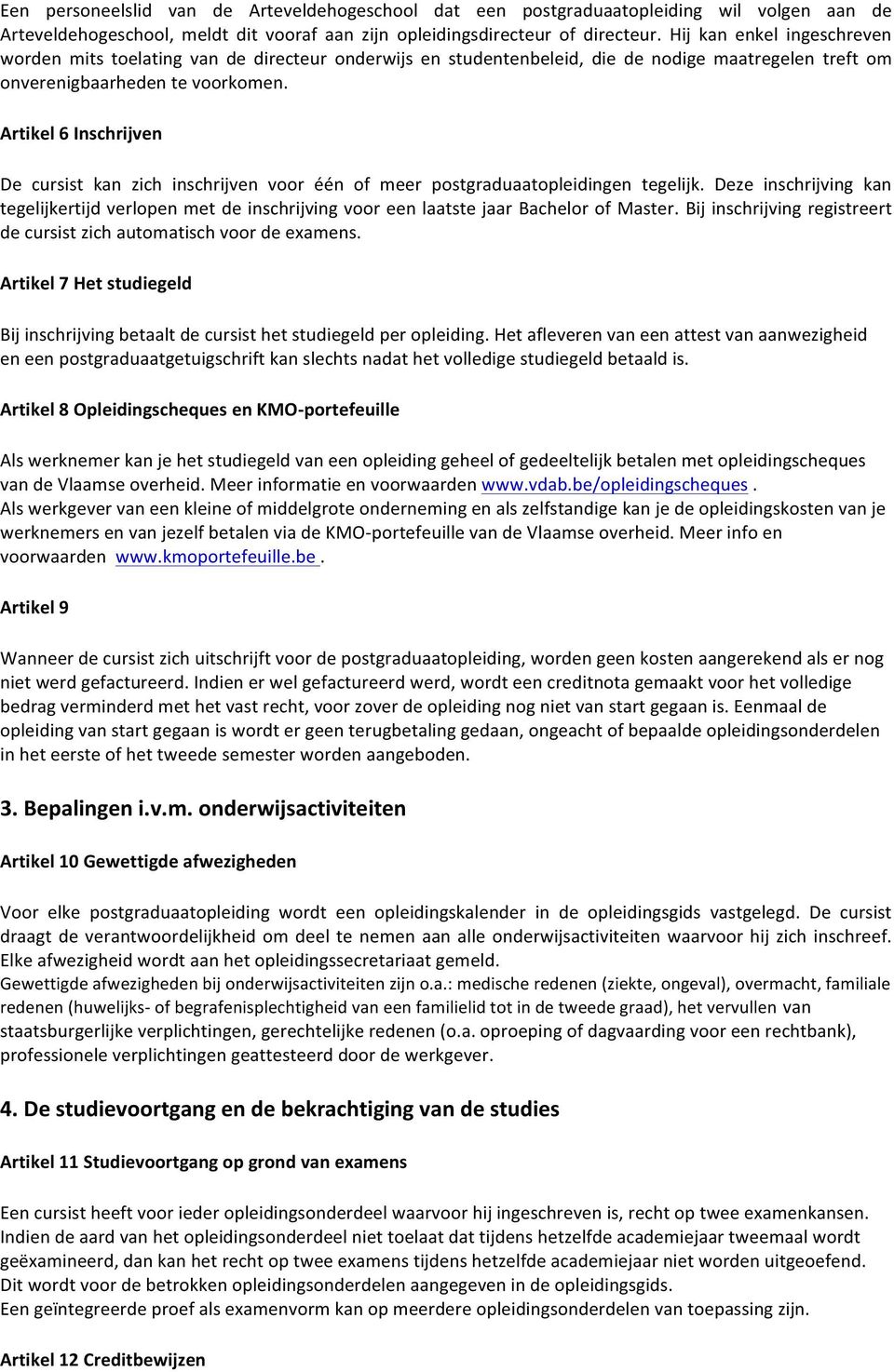 Artikel 6 Inschrijven De cursist kan zich inschrijven voor één of meer postgraduaatopleidingen tegelijk.