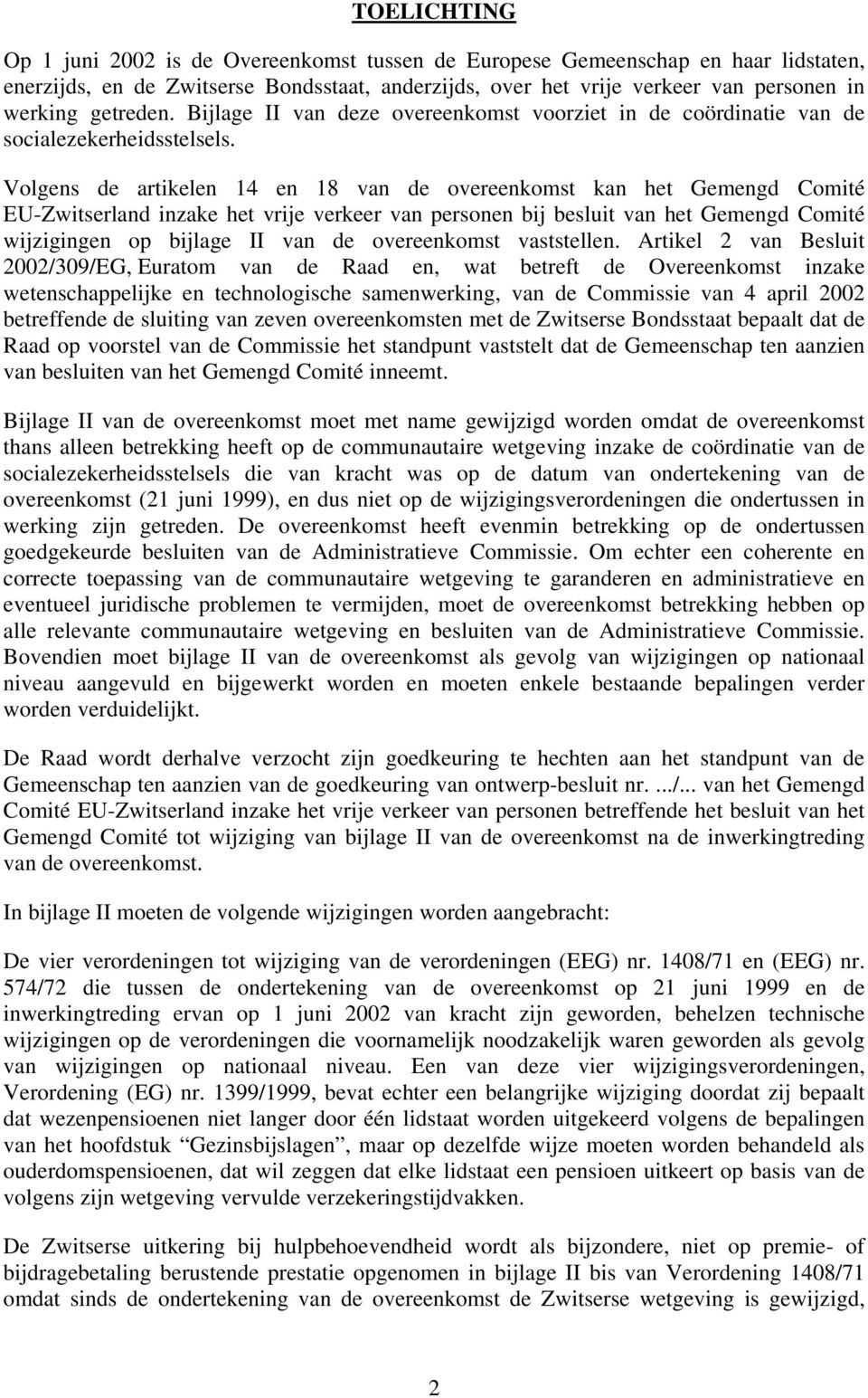 Volgens de artikelen 14 en 18 van de overeenkomst kan het Gemengd Comité EU-Zwitserland inzake het vrije verkeer van personen bij besluit van het Gemengd Comité wijzigingen op bijlage II van de