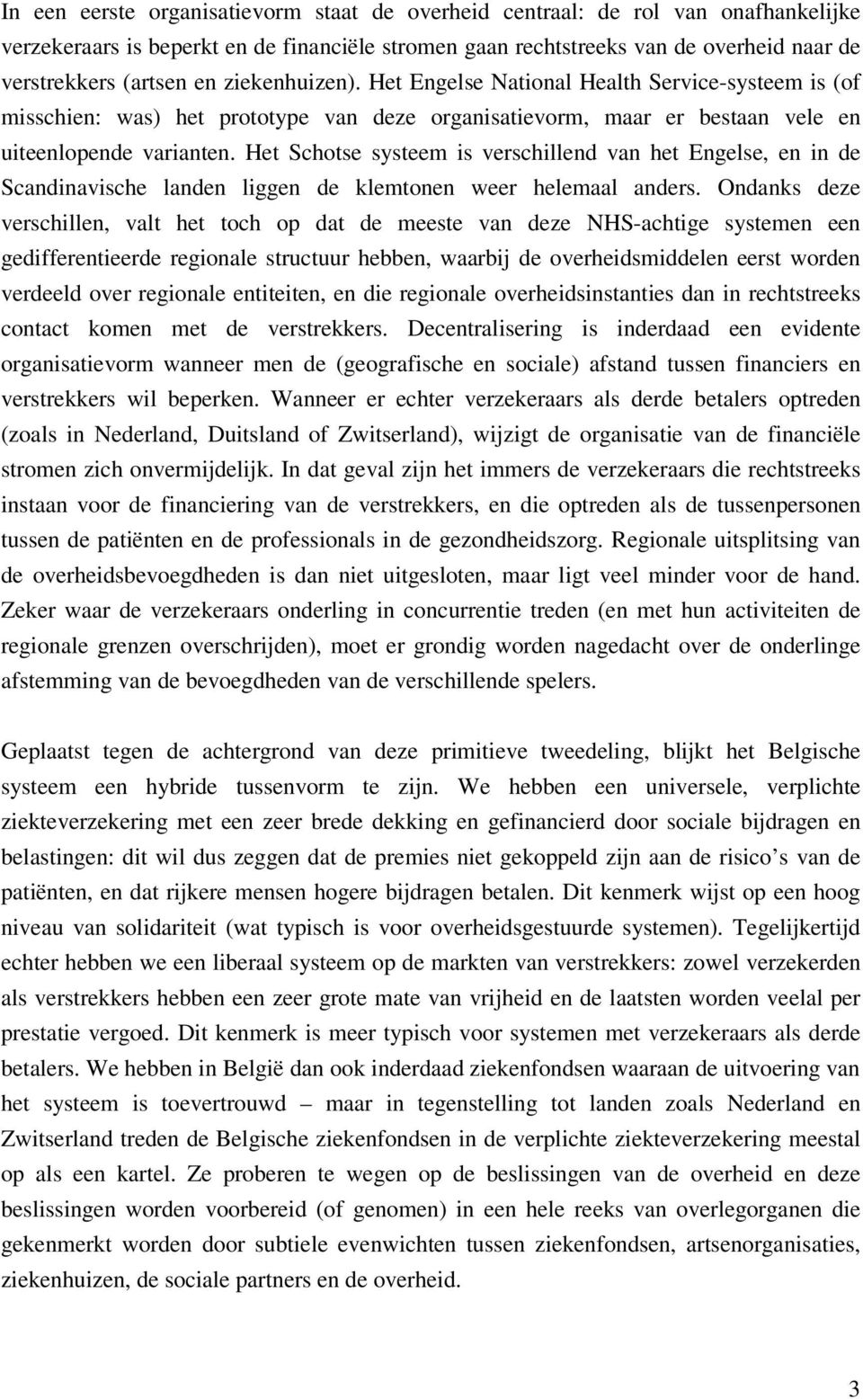 Het Schotse systeem is verschillend van het Engelse, en in de Scandinavische landen liggen de klemtonen weer helemaal anders.