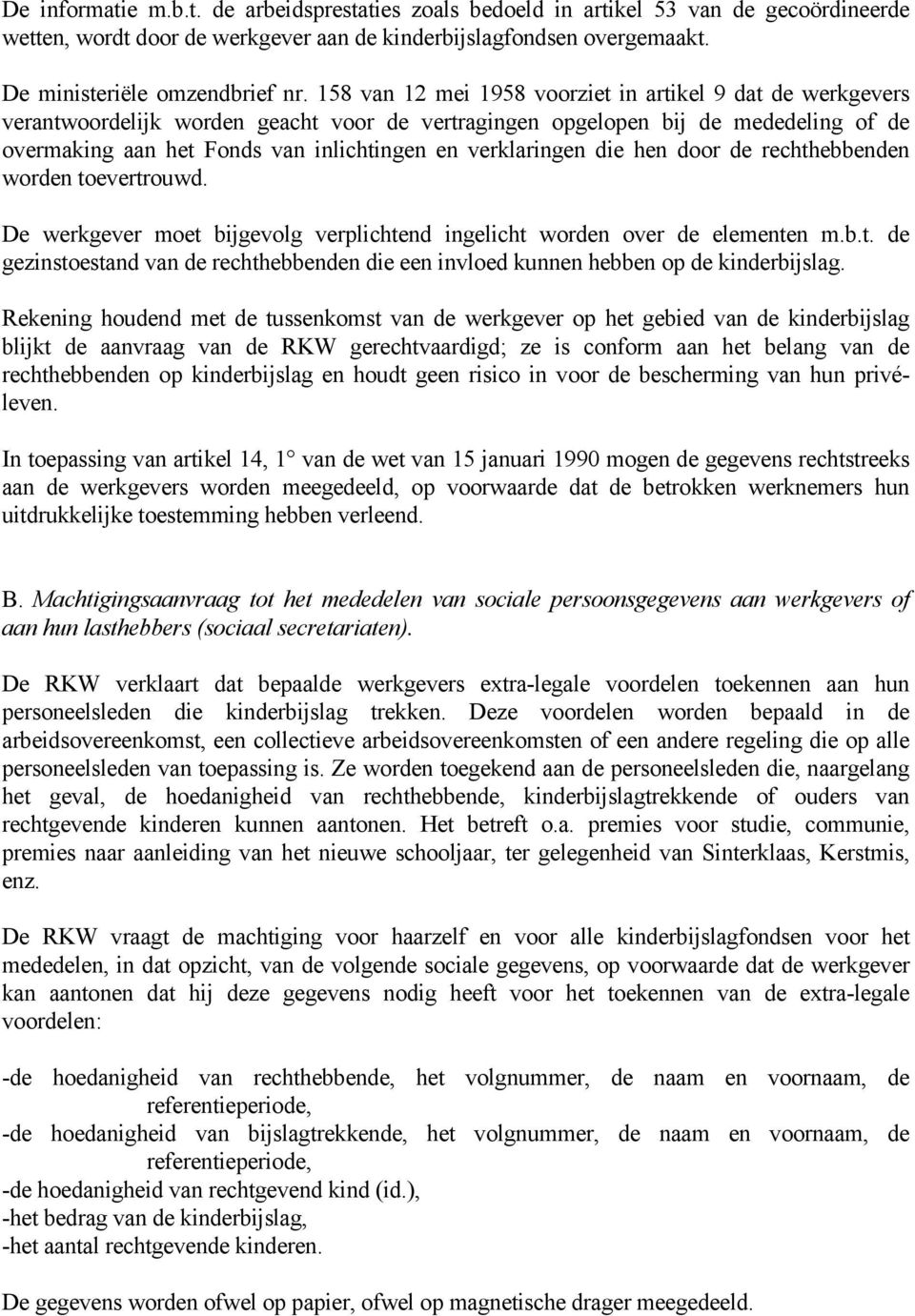 verklaringen die hen door de rechthebbenden worden toevertrouwd. De werkgever moet bijgevolg verplichtend ingelicht worden over de elementen m.b.t. de gezinstoestand van de rechthebbenden die een invloed kunnen hebben op de kinderbijslag.