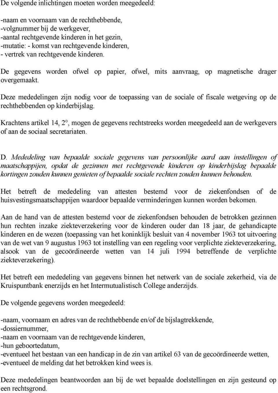 Deze mededelingen zijn nodig voor de toepassing van de sociale of fiscale wetgeving op de rechthebbenden op kinderbijslag.