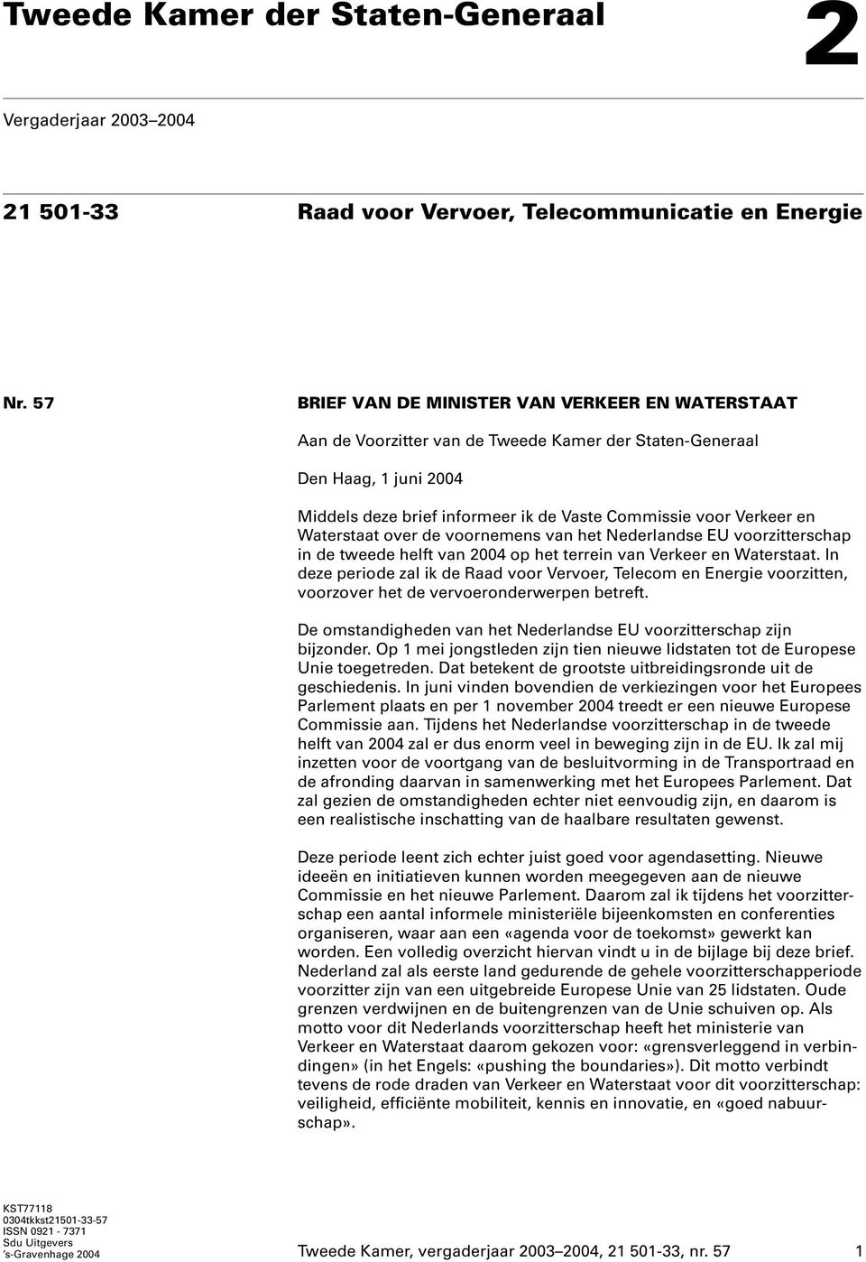 Waterstaat over de voornemens van het Nederlandse EU voorzitterschap in de tweede helft van 2004 op het terrein van Verkeer en Waterstaat.