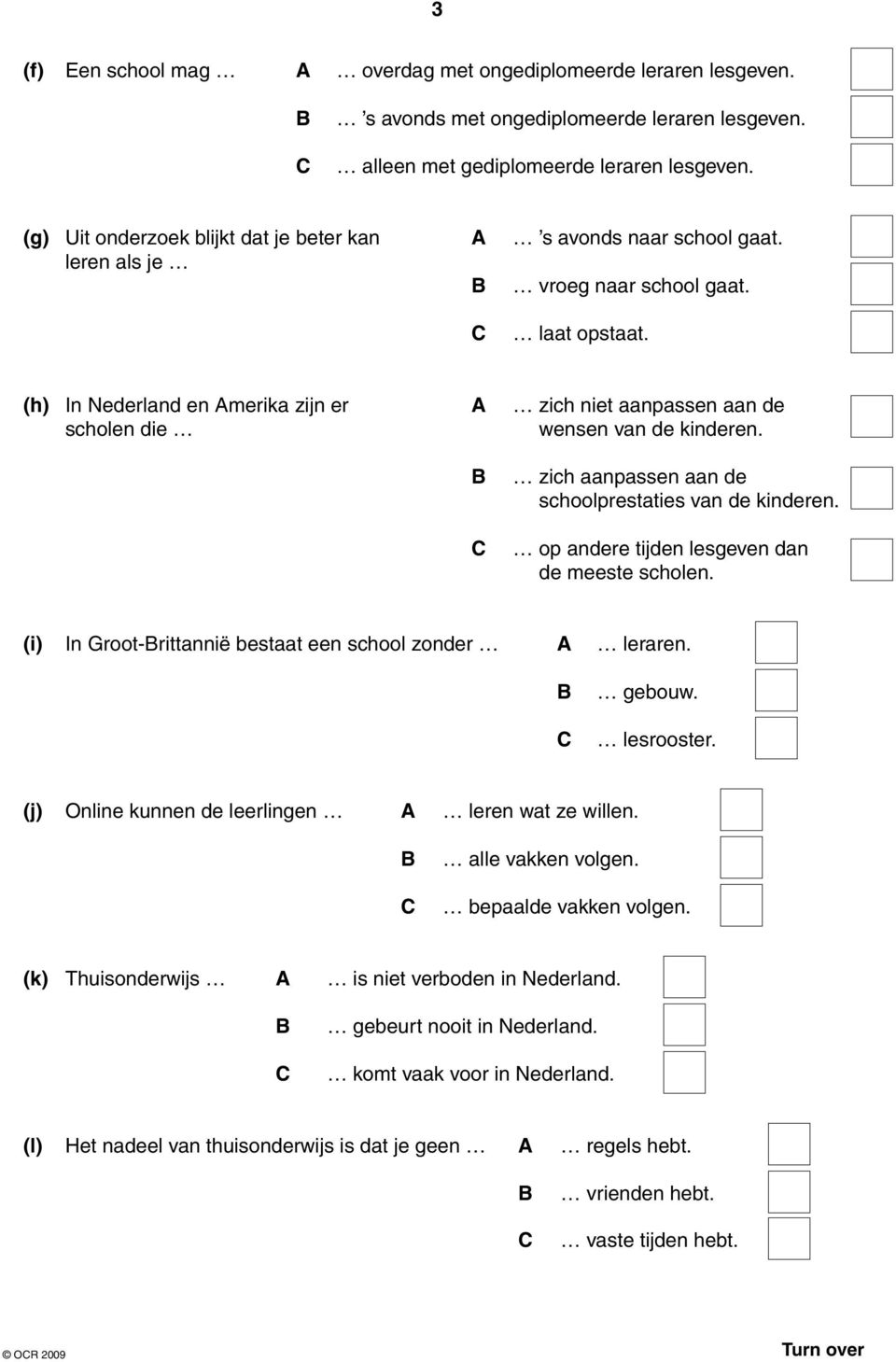 (h) In Nederland en Amerika zijn er A zich niet aanpassen aan de scholen die wensen van de kinderen. B zich aanpassen aan de schoolprestaties van de kinderen.