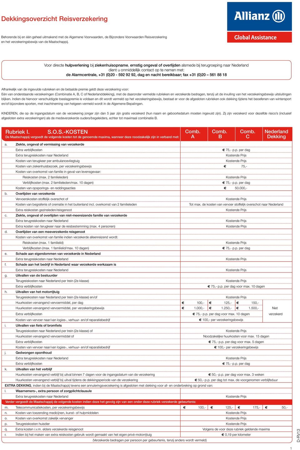 92, dag en nacht bereikbaar; fax +31 (0)20 561 88 18 Afhankelijk van de ingevulde rubrieken en de betaalde premie geldt deze verzekering voor: Eén van onderstaande verzekeringen (Combinatie A, B, C