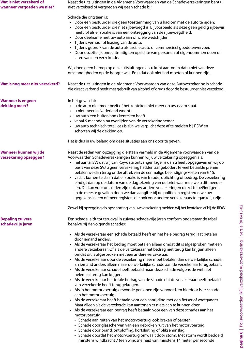 van u had om met de auto te rijden; Door een bestuurder die niet rijbevoegd is. Bijvoorbeeld als deze geen geldig rijbewijs heeft, of als er sprake is van een ontzegging van de rijbevoegdheid.