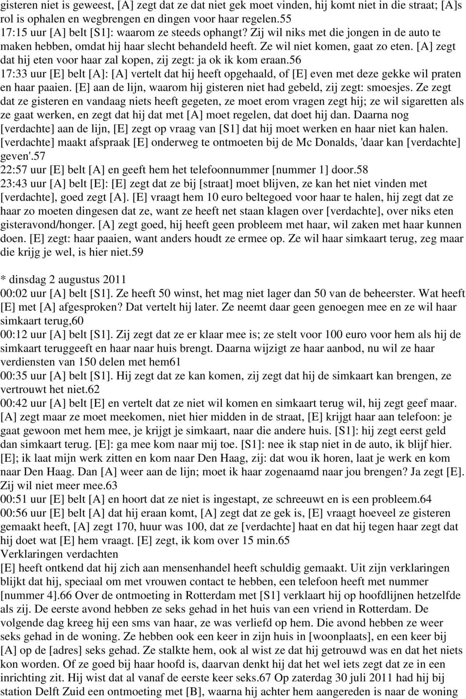 [A] zegt dat hij eten voor haar zal kopen, zij zegt: ja ok ik kom eraan.56 17:33 uur [E] belt [A]: [A] vertelt dat hij heeft opgehaald, of [E] even met deze gekke wil praten en haar paaien.