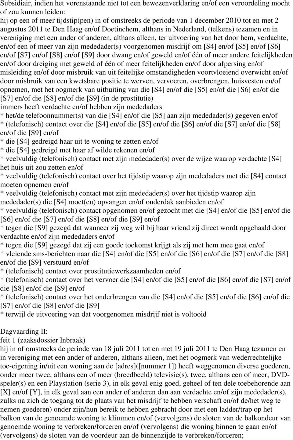 en/of een of meer van zijn mededader(s) voorgenomen misdrijf om [S4] en/of [S5] en/of [S6] en/of [S7] en/of [S8] en/of [S9] door dwang en/of geweld en/of één of meer andere feitelijkheden en/of door