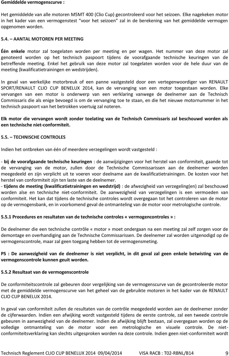 AANTAL MOTOREN PER MEETING Één enkele motor zal toegelaten worden per meeting en per wagen.