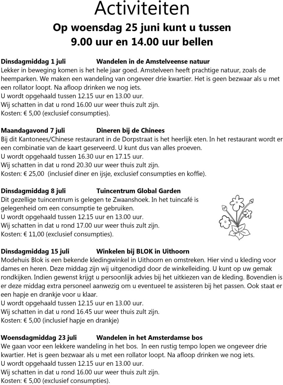 Wij schatten in dat u rond 16.00 uur weer thuis zult zijn. Kosten: 5,00 (exclusief consumpties).