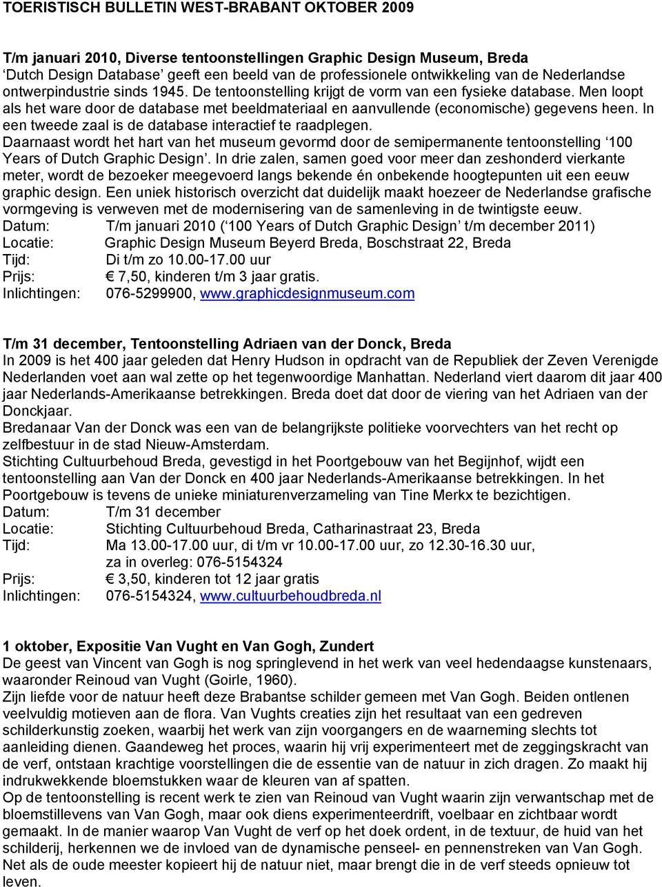 Men loopt als het ware door de database met beeldmateriaal en aanvullende (economische) gegevens heen. In een tweede zaal is de database interactief te raadplegen.