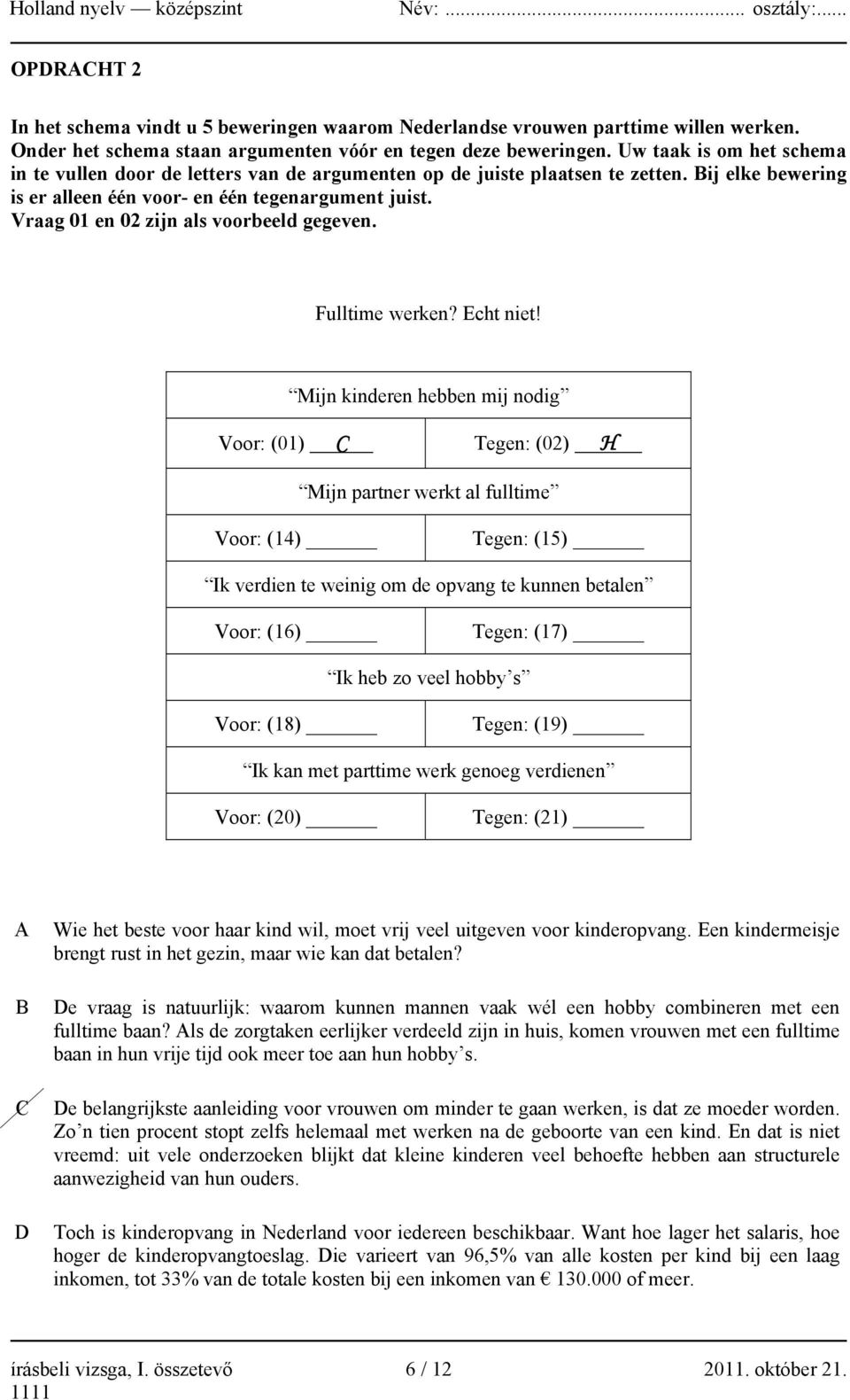 Vraag 01 en 02 zijn als voorbeeld gegeven. Fulltime werken? Echt niet! Mijn kinderen hebben mij nodig Voor: (01) C. (02) H.