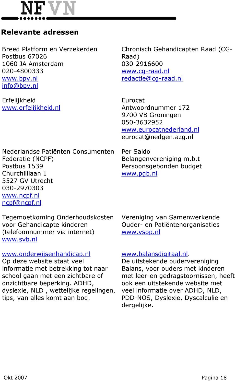 nl Tegemoetkoming Onderhoudskosten voor Gehandicapte kinderen (telefoonnummer via internet) www.svb.nl www.onderwijsenhandicap.