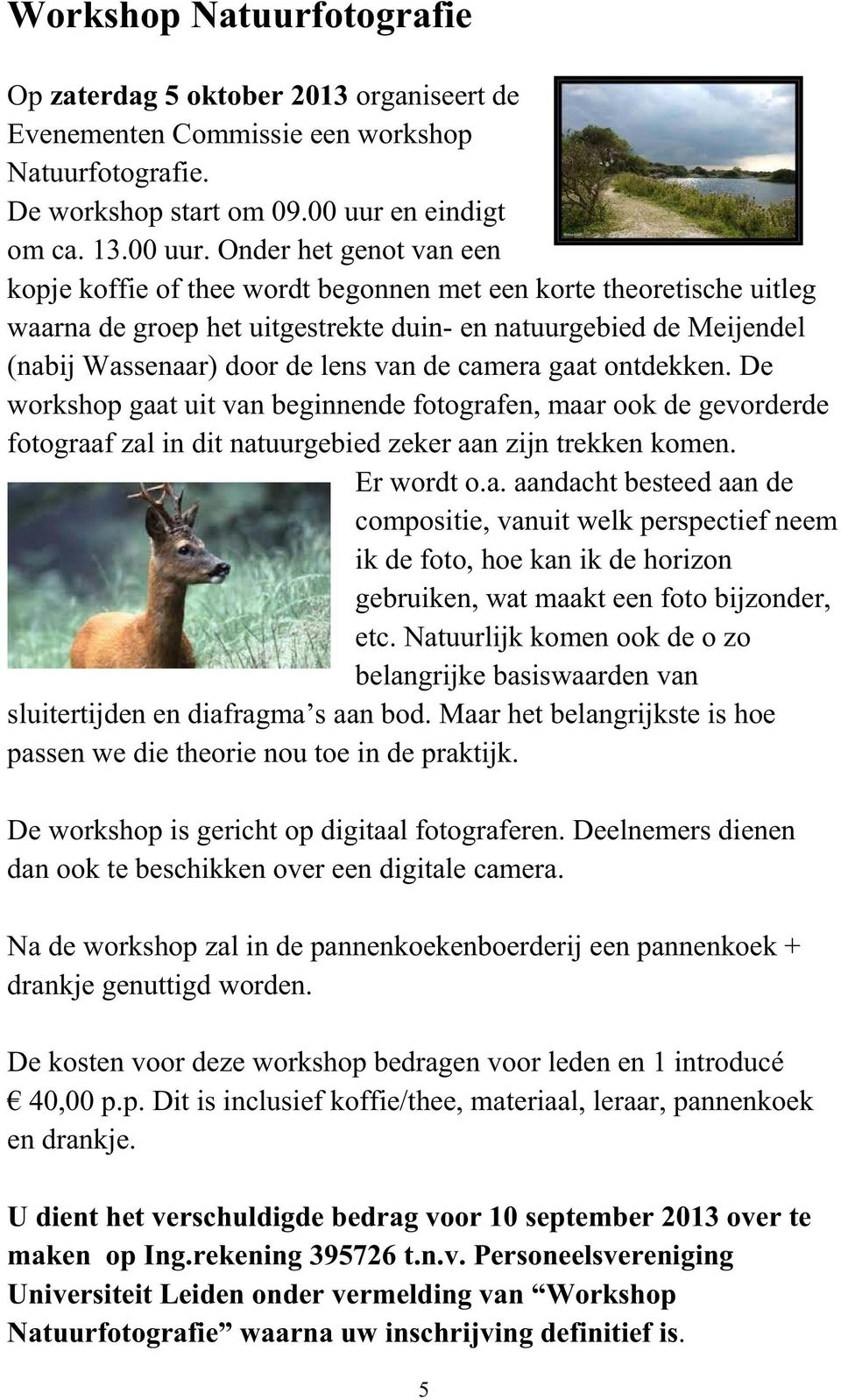 Onder het genot van een kopje koffie of thee wordt begonnen met een korte theoretische uitleg waarna de groep het uitgestrekte duin- en natuurgebied de Meijendel (nabij Wassenaar) door de lens van de