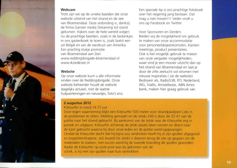 Een prachtig stukje promotie van Bloemendaal aan Zee! www. reddingsbngade-bloemendaal.nl www.ikziedezee.nl Website Op onze website kunt u alle informatie vinden over de Reddingsbrigade.