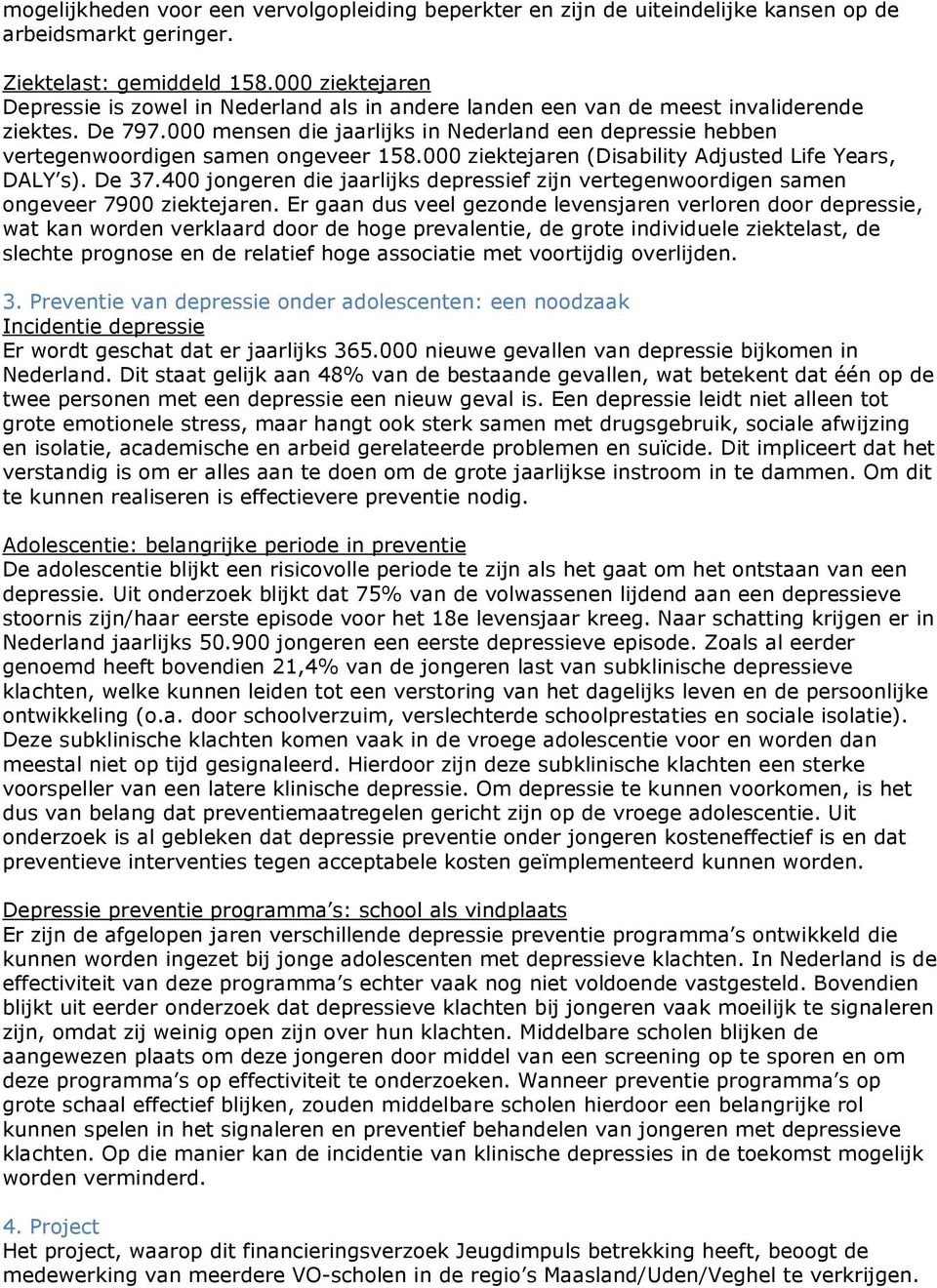 000 mensen die jaarlijks in Nederland een depressie hebben vertegenwoordigen samen ongeveer 158.000 ziektejaren (Disability Adjusted Life Years, DALY s). De 37.
