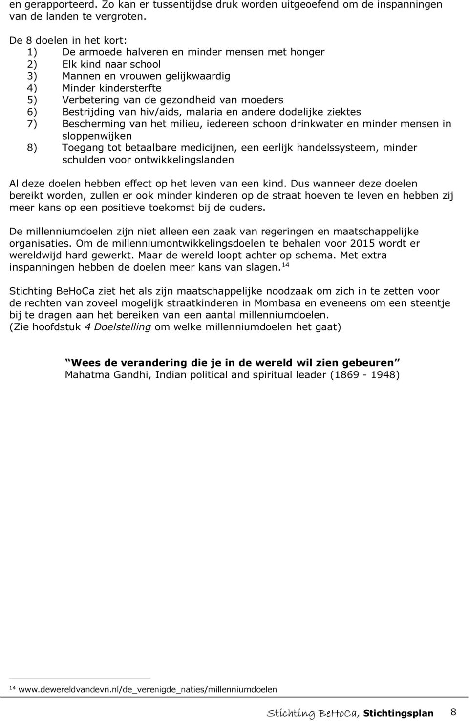 moeders 6) Bestrijding van hiv/aids, malaria en andere dodelijke ziektes 7) Bescherming van het milieu, iedereen schoon drinkwater en minder mensen in sloppenwijken 8) Toegang tot betaalbare