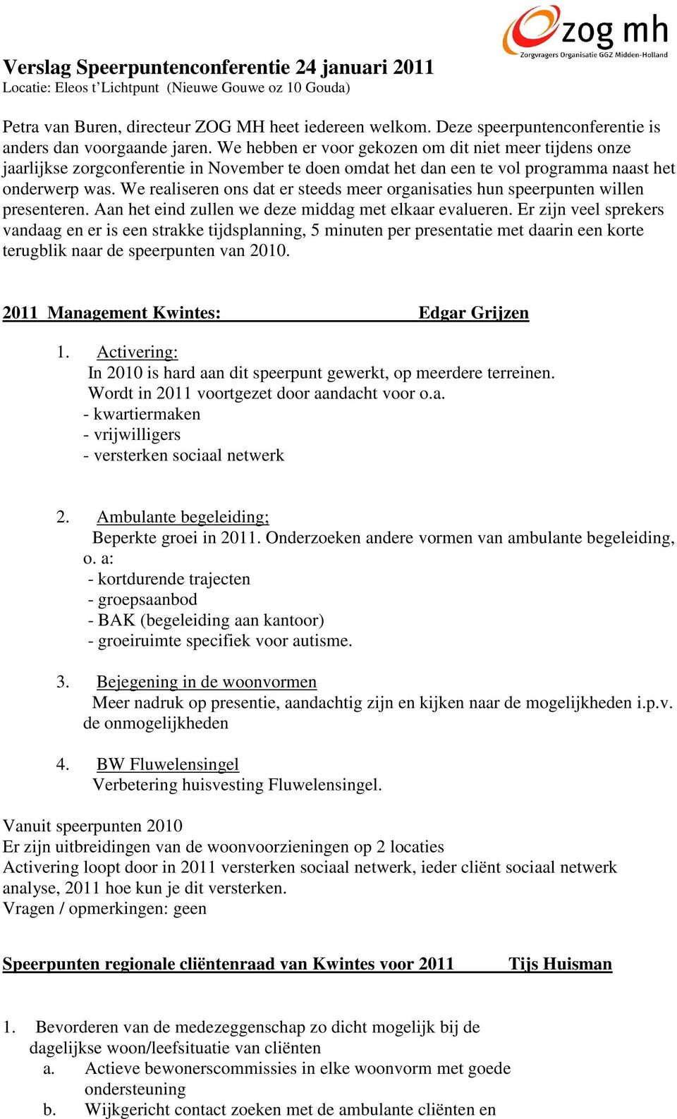 We hebben er voor gekozen om dit niet meer tijdens onze jaarlijkse zorgconferentie in November te doen omdat het dan een te vol programma naast het onderwerp was.