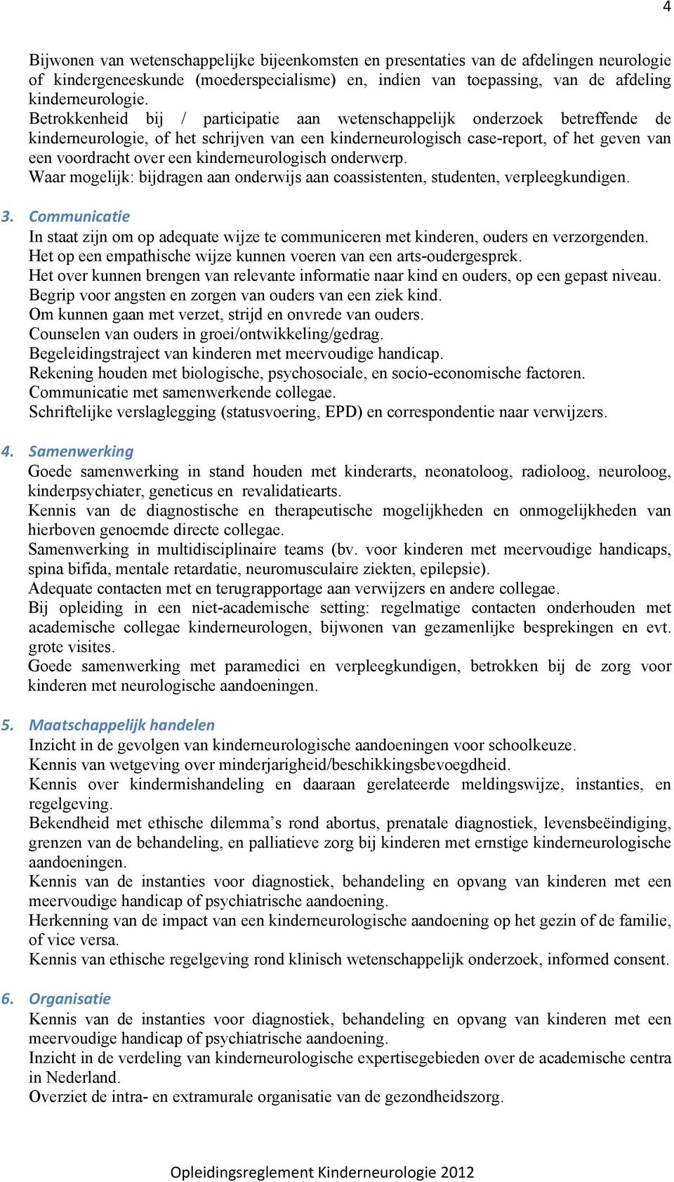 nderwerp. Waar mgelijk: bijdragen aan nderwijs aan cassistenten, studenten, verpleegkundigen. 3. Cmmunicatie In staat zijn m p adequate wijze te cmmuniceren met kinderen, uders en verzrgenden.