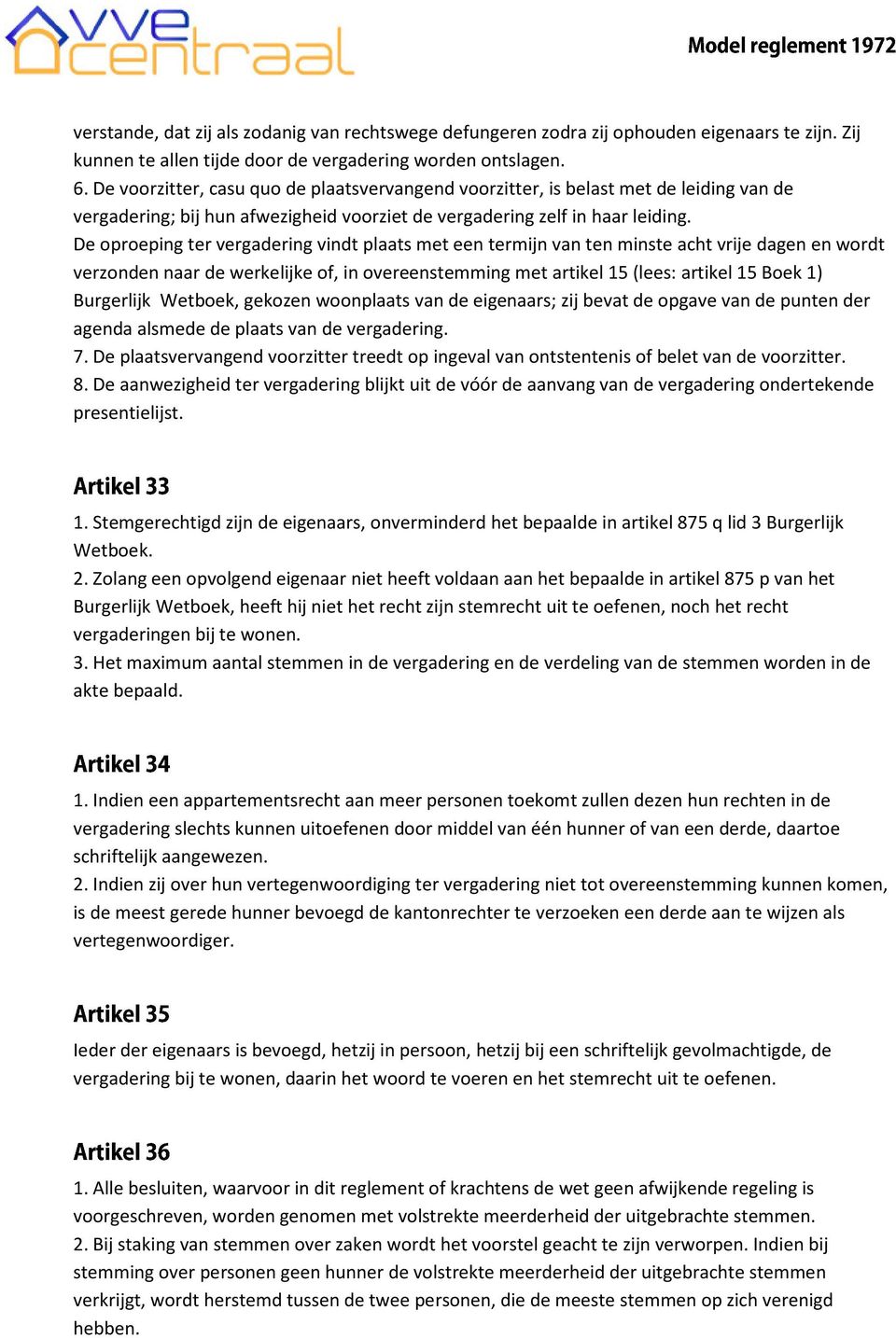 De oproeping ter vergadering vindt plaats met een termijn van ten minste acht vrije dagen en wordt verzonden naar de werkelijke of, in overeenstemming met artikel 15 (lees: artikel 15 Boek 1)