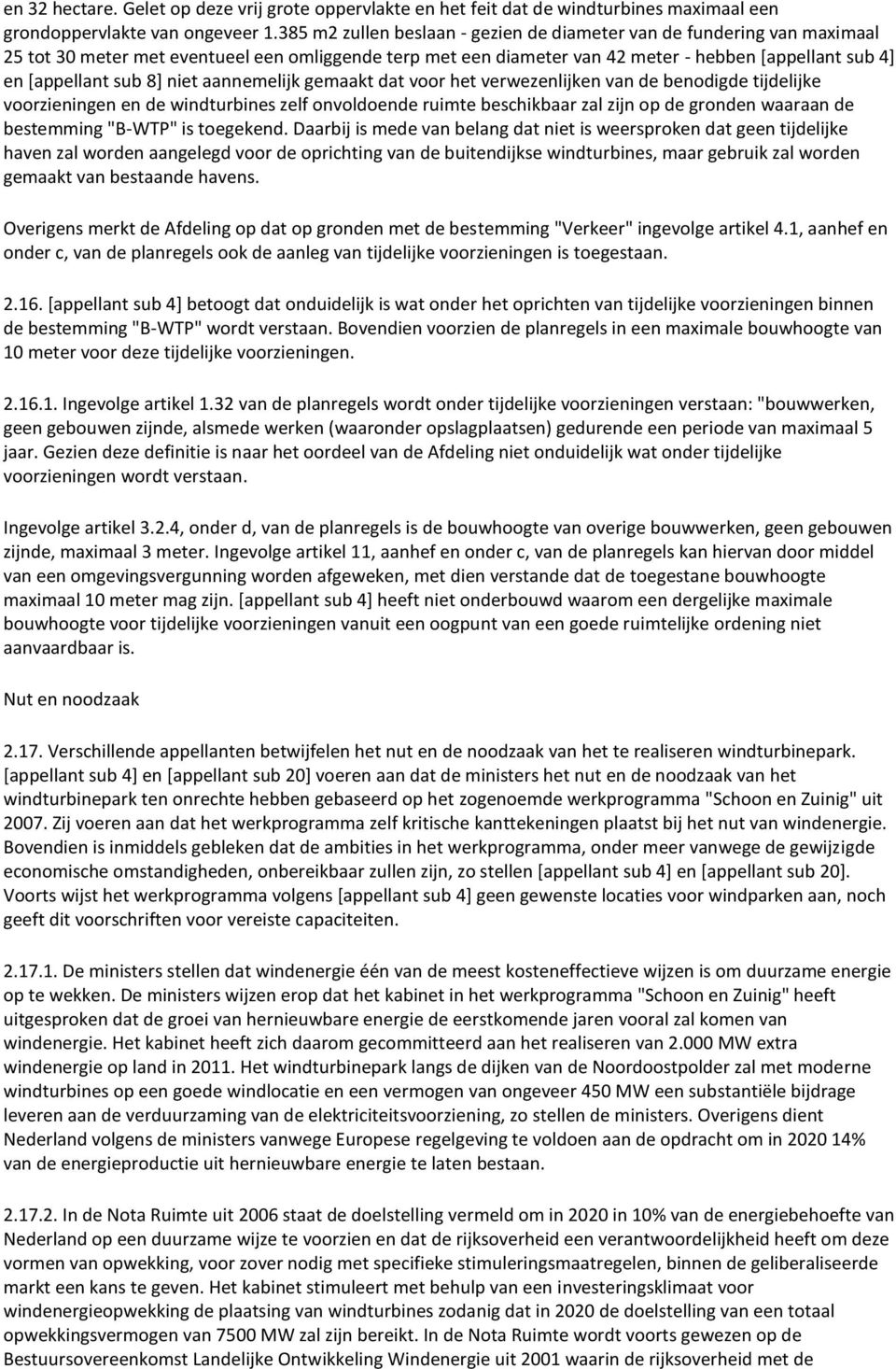 8] niet aannemelijk gemaakt dat voor het verwezenlijken van de benodigde tijdelijke voorzieningen en de windturbines zelf onvoldoende ruimte beschikbaar zal zijn op de gronden waaraan de bestemming