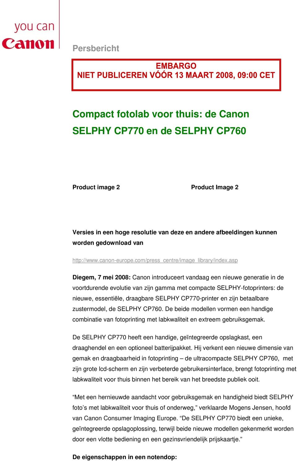 asp Diegem, 7 mei 2008: Canon introduceert vandaag een nieuwe generatie in de voortdurende evolutie van zijn gamma met compacte SELPHY-fotoprinters: de nieuwe, essentiële, draagbare SELPHY