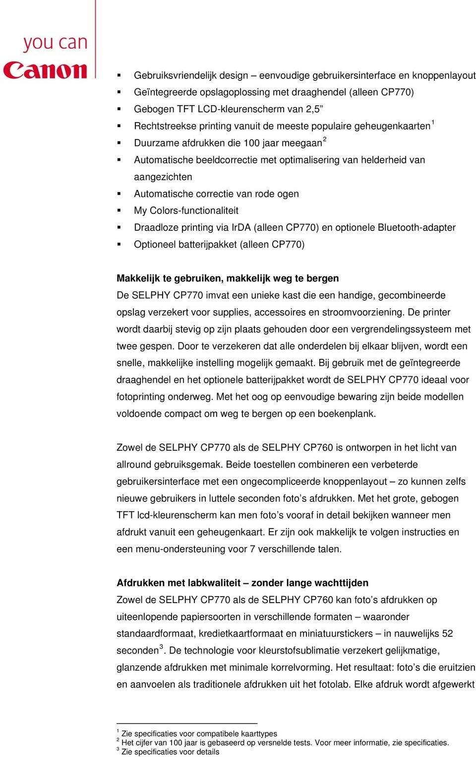 ogen My Colors-functionaliteit Draadloze printing via IrDA (alleen CP770) en optionele Bluetooth-adapter Optioneel batterijpakket (alleen CP770) Makkelijk te gebruiken, makkelijk weg te bergen De